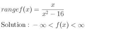 The range of f(x)= x/(x^2-16) is -infinity <f(x)<infinity